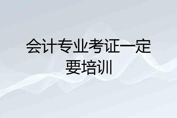 会计专业考证一定要培训