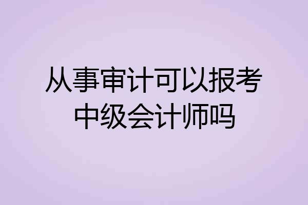 从事审计可以报考中级会计师吗
