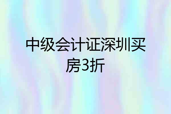 中级会计证深圳买房3折