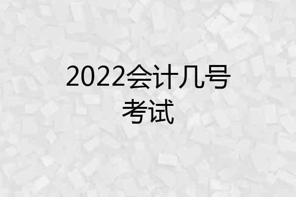2022会计几号考试