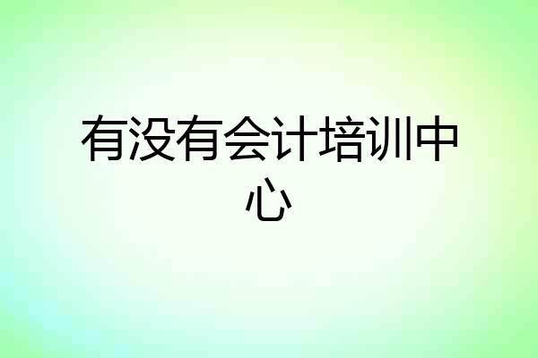 有没有会计培训中心