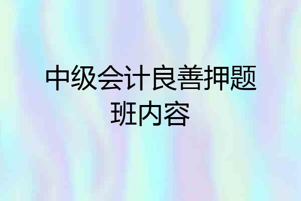 中级会计良善押题班内容