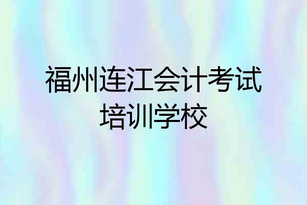 福州连江会计考试培训学校