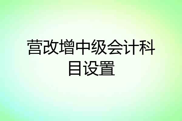 营改增中级会计科目设置
