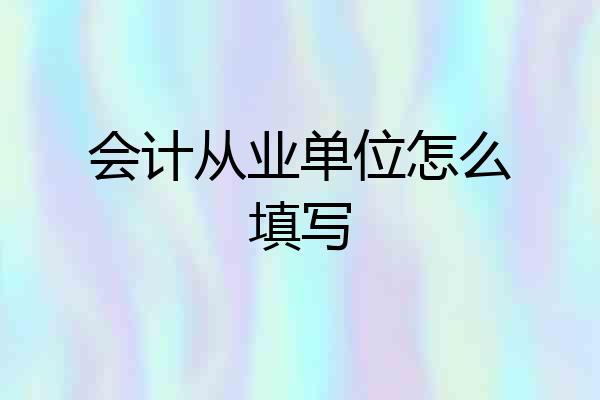 会计从业单位怎么填写