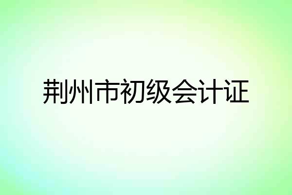 荆州市初级会计证