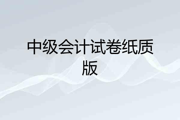 中级会计试卷纸质版