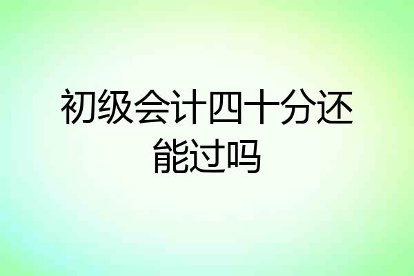 初级会计四十分还能过吗