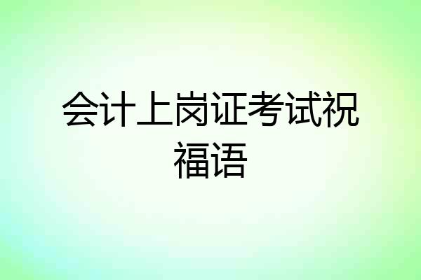 会计上岗证考试祝福语