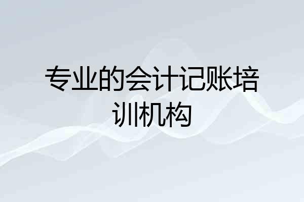 专业的会计记账培训机构