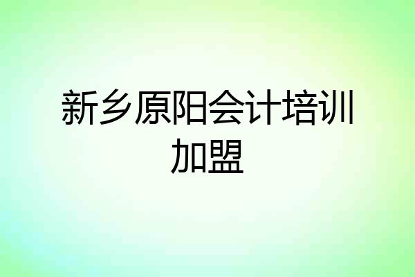 新乡原阳会计培训加盟