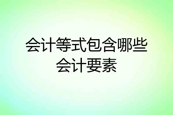 会计等式包含哪些会计要素