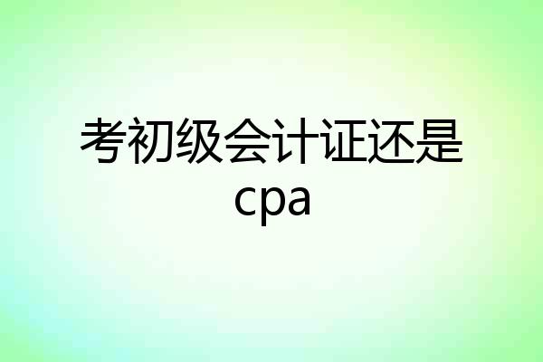 考初级会计证还是cpa