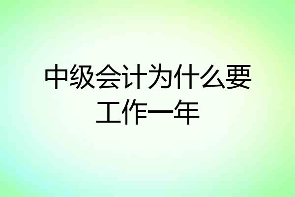 中级会计为什么要工作一年