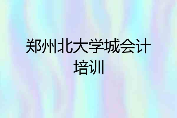 郑州北大学城会计培训