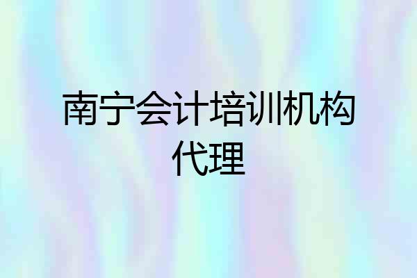 南宁会计培训机构代理