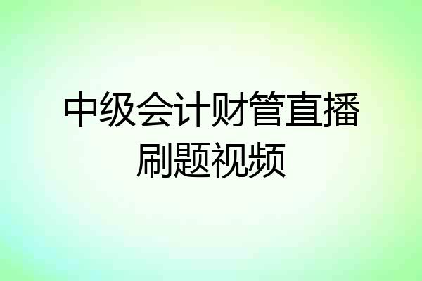 中级会计财管直播刷题视频