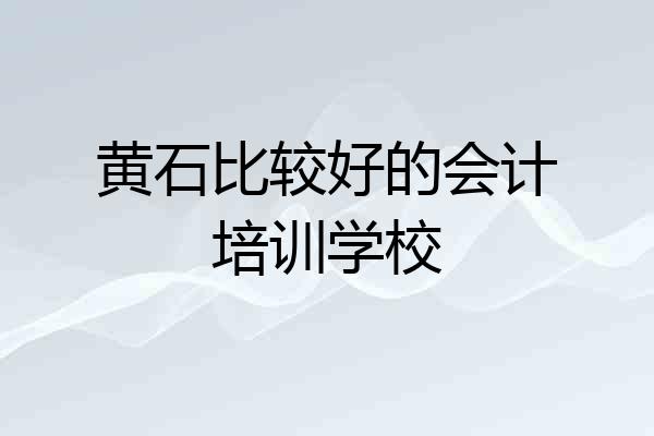 黄石比较好的会计培训学校