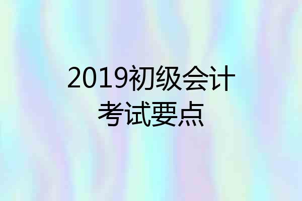 2019初级会计考试要点