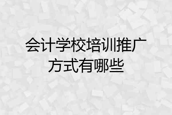会计学校培训推广方式有哪些
