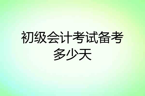 初级会计考试备考多少天