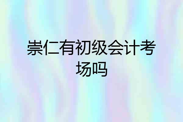 崇仁有初级会计考场吗