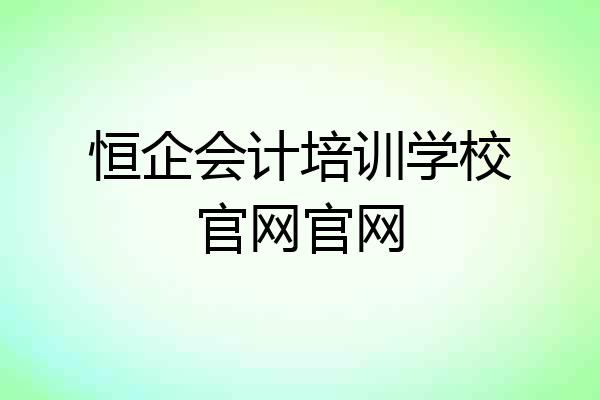 恒企会计培训学校官网官网
