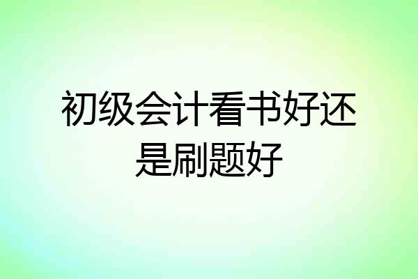初级会计看书好还是刷题好