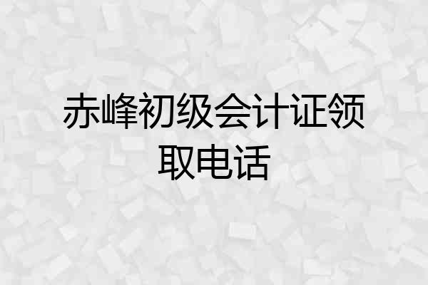 赤峰初级会计证领取电话