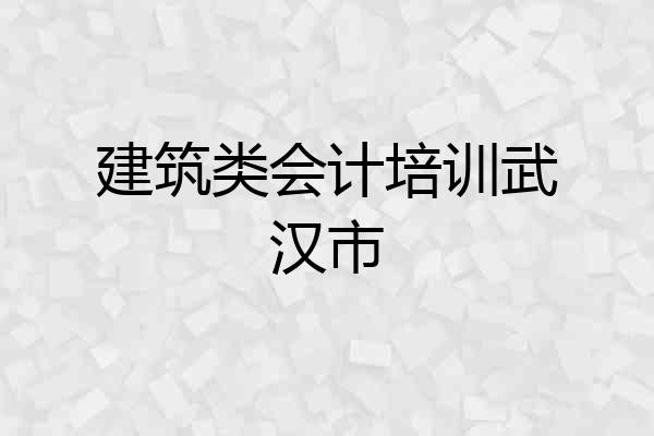 建筑类会计培训武汉市