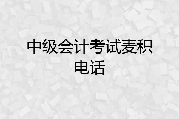 中级会计考试麦积电话