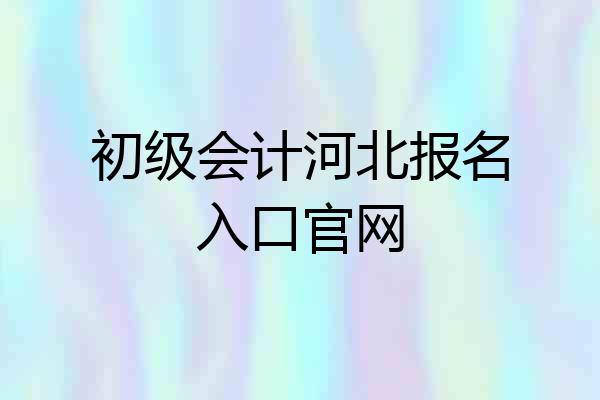 初级会计河北报名入口官网