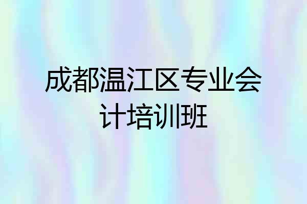 成都温江区专业会计培训班