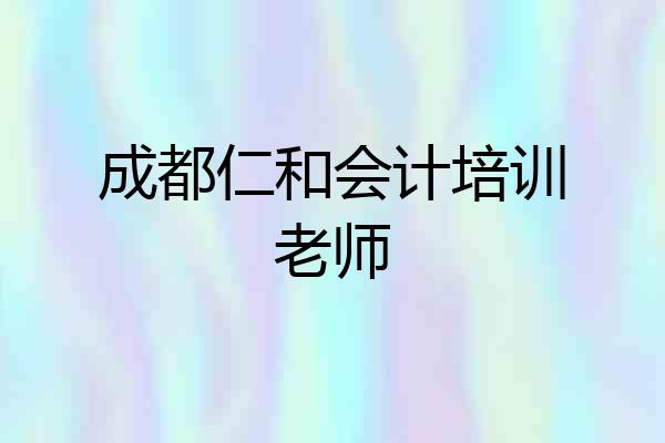 成都仁和会计培训老师