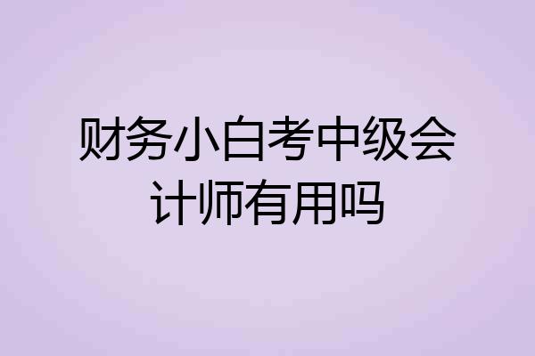 财务小白考中级会计师有用吗