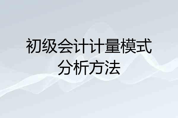 初级会计计量模式分析方法