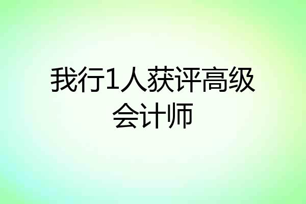 我行1人获评高级会计师