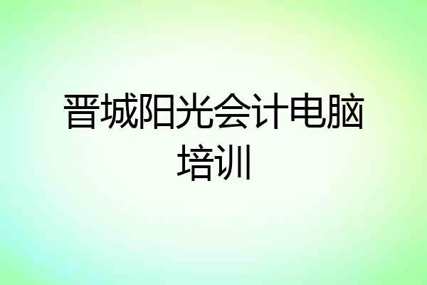 晋城阳光会计电脑培训