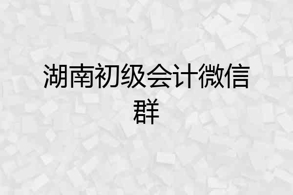 湖南初级会计微信群