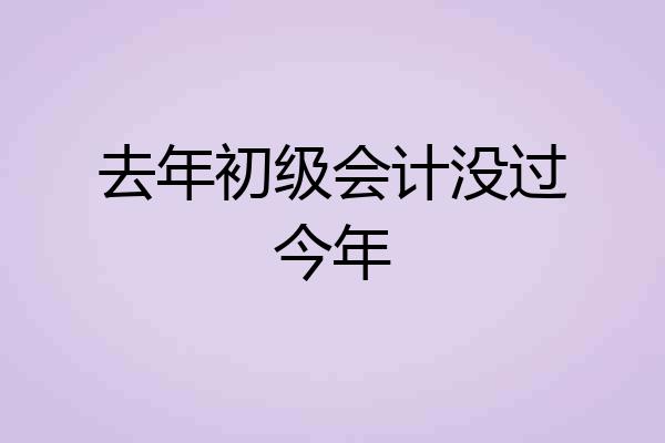 去年初级会计没过今年