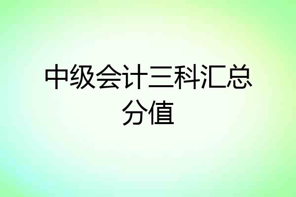 中级会计三科汇总分值