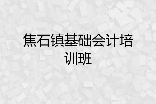 焦石镇基础会计培训班