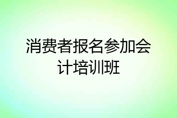 消费者报名参加会计培训班