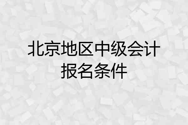 北京地区中级会计报名条件