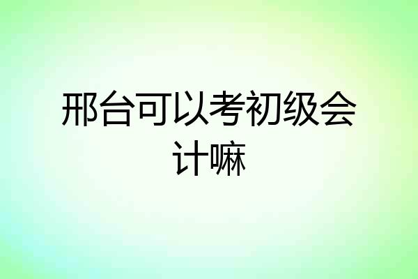 邢台可以考初级会计嘛