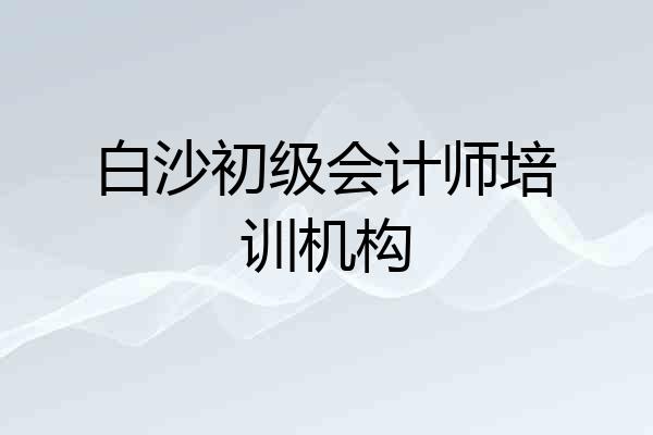 白沙初级会计师培训机构