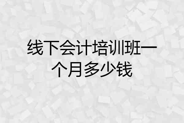 线下会计培训班一个月多少钱