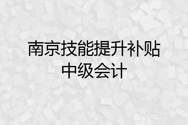 南京技能提升补贴中级会计