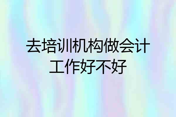 去培训机构做会计工作好不好