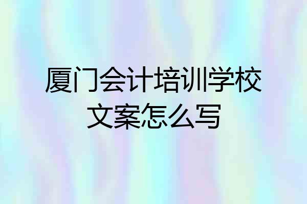 厦门会计培训学校文案怎么写